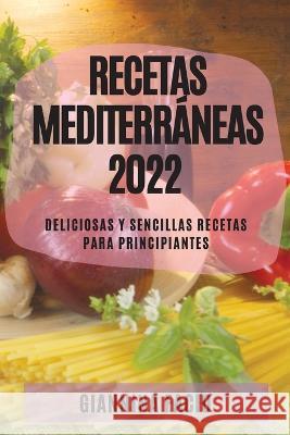 Recetas Mediterráneas 2022: Deliciosas Y Sencillas Recetas Para Principiantes Facio, Giannina 9781804508473 Giannina Facio