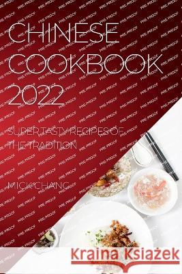 Chinese Cookbook 2022: Super Tasty Recipes of the Tradition Mick Chang   9781804508954 Mick Chang