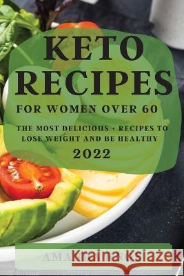 Keto Recipes for Women Over 60: The Most Delicious Recipes to Lose Weight and Be Healthy Amanda Knox   9781804508961 Amanda Knox