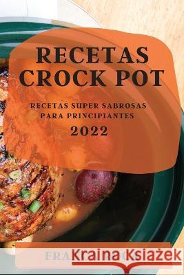 Recetas Crock Pot 2022: Recetas Super Sabrosas Para Principiantes Franca Roca   9781804508985 Franca Roca