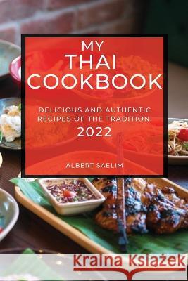 My Thai Cookbook 2022: Delicious and Authentic Recipes of the Tradition Albert Saelim   9781804509166 Albert Saelim