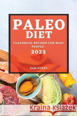 Paleo Diet 2022: Flavorful Recipes for Busy People Sam Ovens   9781804509173 Sam Ovens