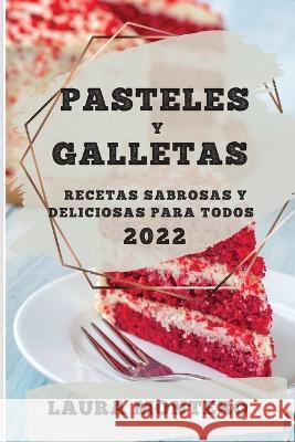 Pasteles Y Galletas 2022: Recetas Sabrosas Y Deliciosas Para Todos Laura Montero   9781804509425