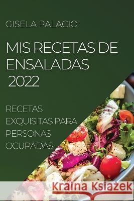 MIS Recetas de Ensaladas 2022: Recetas Exquisitas Para Personas Ocupadas Gisela Palacio   9781804509593 Gisela Palacio