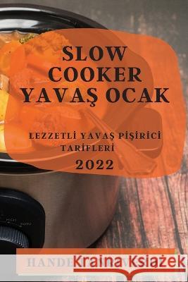 Slow Cooker YavaŞ Ocak 2022: Lezzetlİ YavaŞ PİŞİrİcİ Tarİflerİ Tanriverdi, Hande 9781804509784