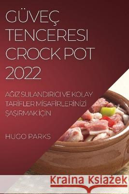 Güveç Tenceresi Crock Pot 2022: AĞiz Sulandirici Ve Kolay Tarİfler Mİsafİrlerİnİzİ ŞaŞirmak İçİn Hugo Parks 9781804509838 Hugo Parks