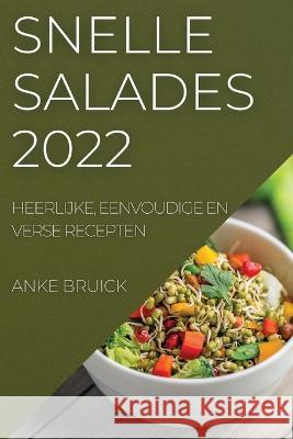 Snelle Salades 2022: Heerlijke, Eenvoudige En Verse Recepten Anke Bruick   9781804509883 Anke Bruick