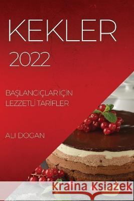 Kekler 2022: BaŞlangiçlar İçİn Lezzetlİ Tarİfler Dogan, Ali 9781804509968 Ali Dogan