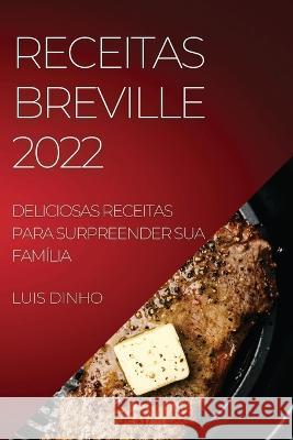 Receitas Breville 2022: Deliciosas Receitas Para Surpreender Sua Família Dinho, Luis 9781804509982 Luis Dinho