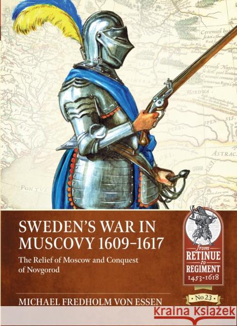 Sweden’s War in Muscovy 1609-1617: The Relief of Moscow and Conquest of Novgorod Michael Fredholm von Essen 9781804510087 Helion & Company