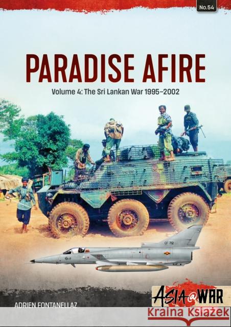 Paradise Afire: The Sri Lankan War: Volume 4 - 1995-2002 Adrien Fontanellaz 9781804510162 Helion & Company