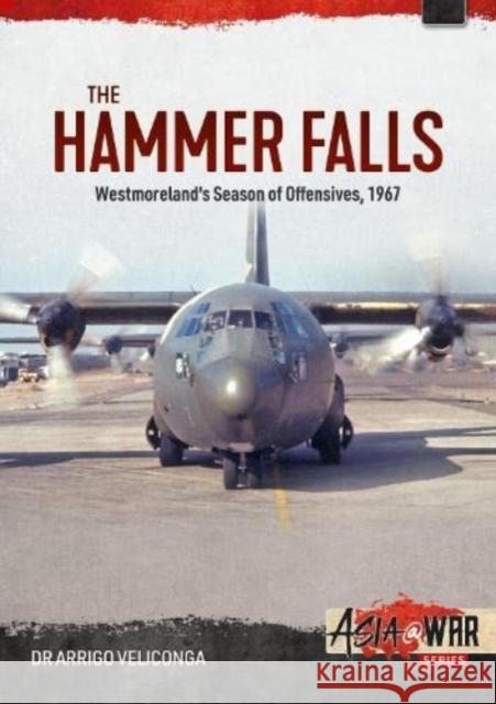 The Hammer Falls: Westmoreland's Season of Offensives, 1967 Arrigo Velicogna 9781804510209 Helion & Company