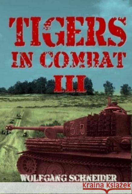 Tigers In Combat: Volume 3: Wolfgang Schneider - OBE 9781804510414 Helion & Company