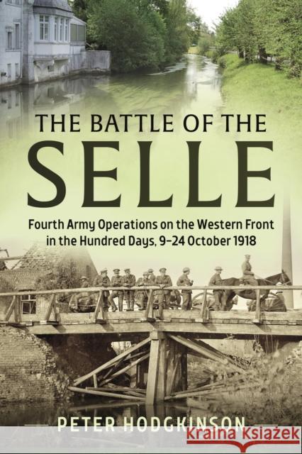 The Battle Of The Selle Hodgkinson. Peter 9781804510483 Helion & Company