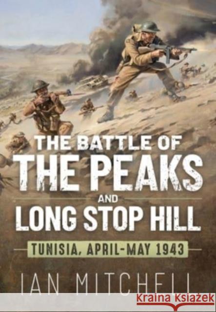 Battle of the Peaks and Long Stop Hill: Tunisia, April-May 1943 Ian Mitchell 9781804510544 Helion & Company