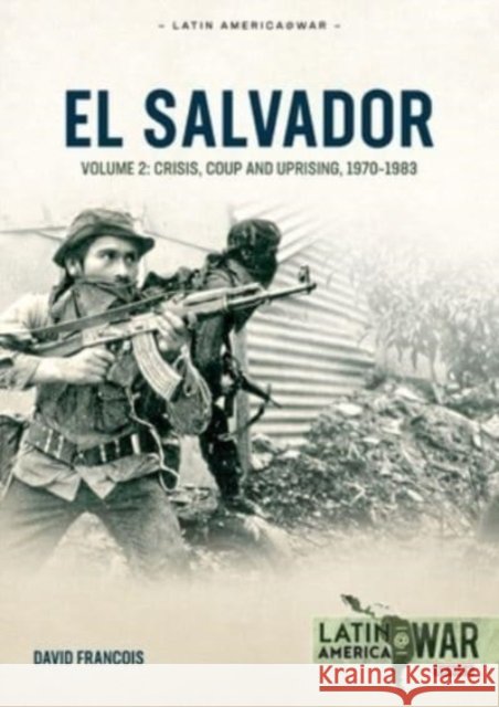 El Salvador Volume 2: Conflagration, 1984–1992 David Francois 9781804512180 Helion & Company