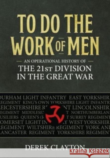 To Do the Work of Men: An Operational History of the 21st Division in the Great War Derek Clayton 9781804512333 Helion & Company