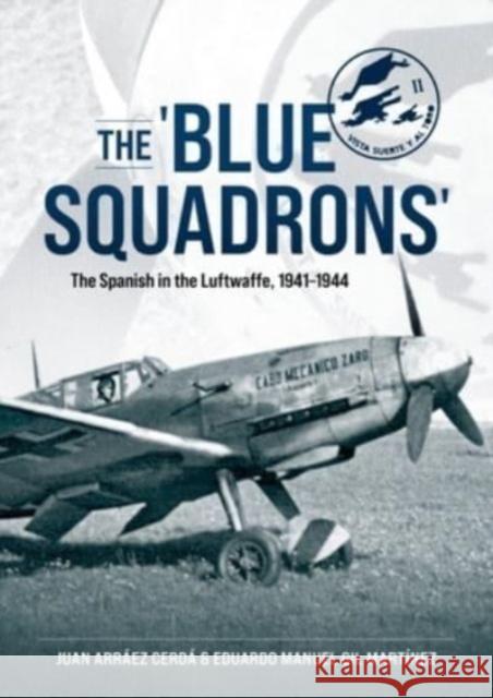 The 'Blue Squadrons': The Spanish in the Luftwaffe, 1941-1944 Eduardo Manuel Gil Martinez 9781804512395 Helion & Company