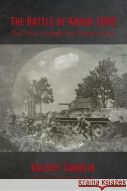 The Battle of Kursk 1943: The View Through the Camera Lens Zamulin, Valeriy 9781804512432 Helion & Company