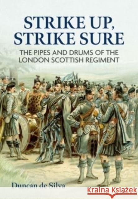 Strike Up, Strike Sure: The Pipes and Drums of the London Scottish Regiment Duncan de Silva   9781804512531 Helion & Company