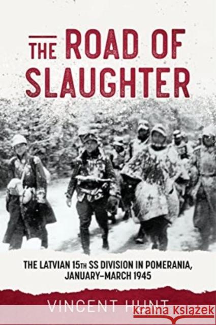 The Road of Slaughter: The Latvian 15th SS Division in Pomerania, January-March 1945  9781804512593 Helion & Company