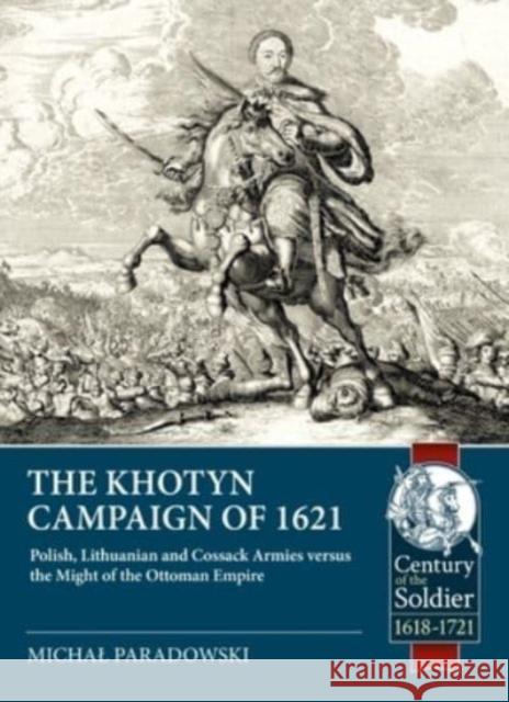 The Khotyn Campaign of 1621: Polish, Lithuanian and Cossack Armies Versus Might of the Ottoman Empire  9781804513507 Helion & Company
