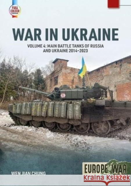 War in Ukraine Volume 4: Main Battle Tanks of Russia and Ukraine, 2014-2023: Soviet Legacy and Post-Soviet Russian MBTs Wen Jian Chung 9781804513675 Helion & Company