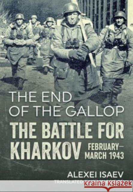 End of the Gallop: The Battle for Kharkov February-March 1943 Alexei Isaev 9781804513811 Helion & Company