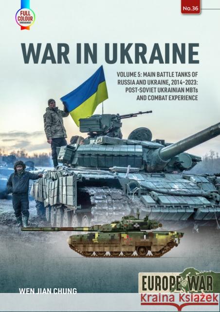 War in Ukraine Volume 5: Main Battle Tanks of Russia and Ukraine, 2014-2023 — Post-Soviet Ukrainian MBTs and Combat Experience Wen Jian Chung 9781804514252 Helion & Company