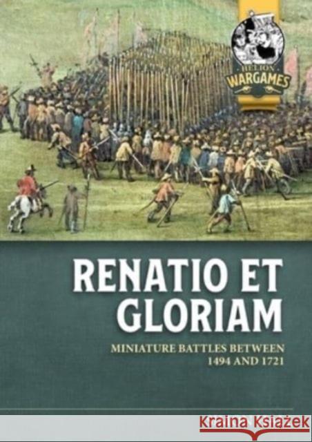 Renatio Et Gloriam: Miniature Battles Between 1494 and 1721 Simon Hall Simon Clarke Alasdair Harley 9781804514566 Helion & Company
