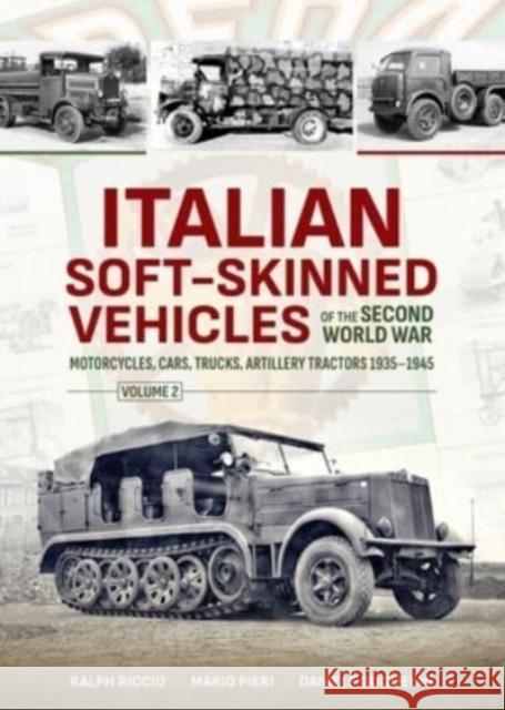 Italian Soft-Skinned Vehicles of the Second World War Volume 2: Motorcycles, Cars, Trucks, Artillery Tractors 1935-1945 Ralph Riccio 9781804514917 Helion & Company