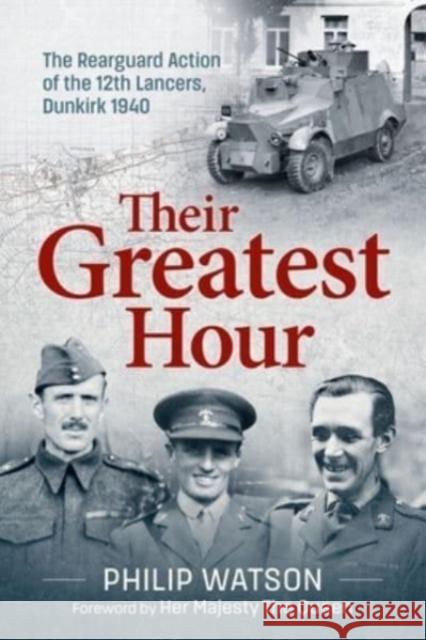 The Greatest Hour: The Rearguard Action of the 12th Lancers Dunkirk 1940 Philip Watson 9781804514962 Helion & Company