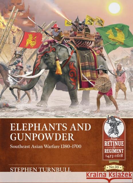 Elephants and Gunpowder: Southeast Asian Warfare 1380-1700 Stephen Turnbull 9781804515532