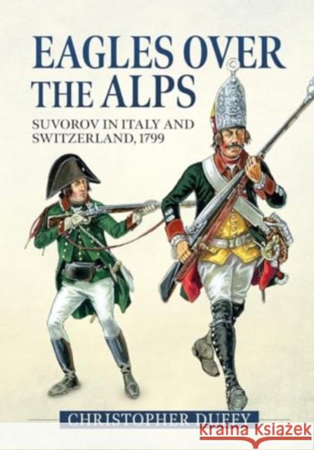 Eagles Over the Alps: Suvorov in Italy and Switzerland, 1799 Christopher Duffy 9781804515594 Helion & Company