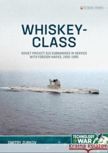 Whiskey-Class Submarines: Soviet Project 613 Submarines in Service with Foreign Navies, 1951-1990 Dmitry Zubkov 9781804515617 Helion & Company