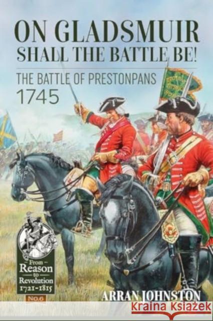 On Gladsmuir Shall the Battle Be!: The Battle of Prestonpans 1745 Arran Johnston 9781804515679