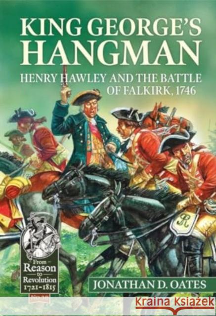 King George's Hangman: Henry Hawley and the Battle of Falkirk 1746 Jonathan D Oates 9781804515693