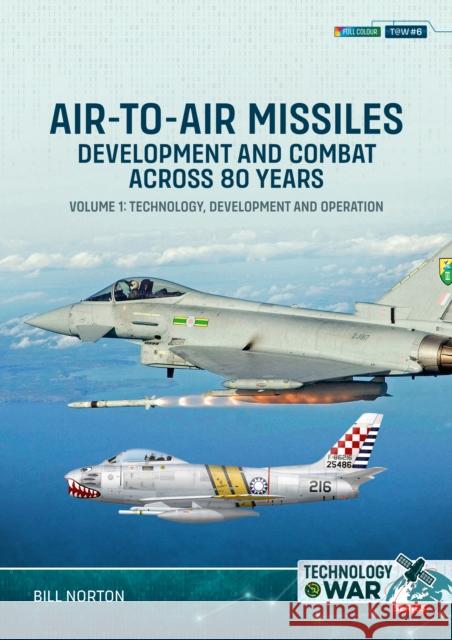 Air-to-Air Missiles, Development and Combat Across 80 Years Volume 1: Technology, Development and Operation Bill Norton 9781804517222