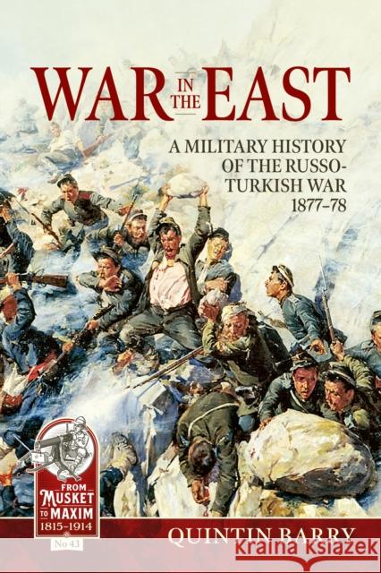 War in the East: A Military History of the Russo-Turkish War 1877-78 Quintin Barry 9781804517307 Helion & Company