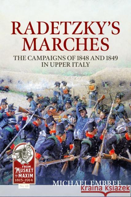 Radetzky's Marches: The Campaigns of 1848 and 1849 in Upper Italy Michael Embree 9781804517420 Helion & Company