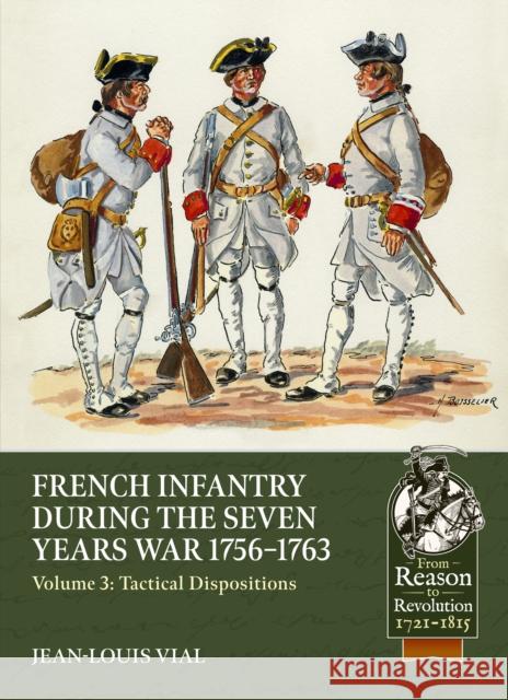 French Infantry During the Seven Years War 1756-1763 Volume 3: Tactical Dispositions Jean-Louis Vial 9781804518205 Helion & Company