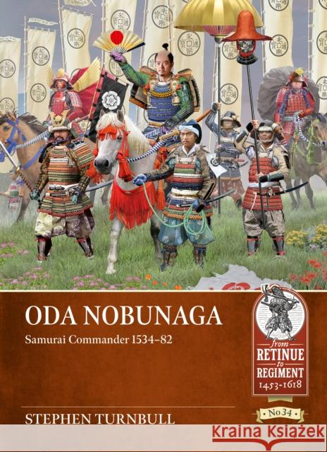 Oda Nobunaga: Samurai Commander 1534-82 Stephen Turnbull 9781804518366 Helion & Company