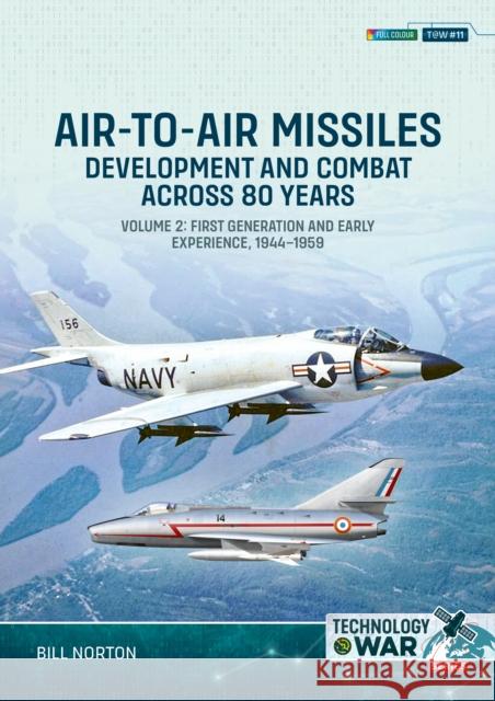 Air-to-Air Missiles Volume 2: Development and Combat Across 80 Years. First Generation and Early Experiences, 1944-1959 Bill Norton 9781804518748 Helion & Company