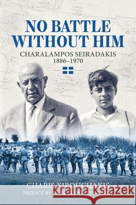 No Battle Without Him: Charalampos Seiradakis, 1886-1970 Charis Xirouchakis 9781804519349