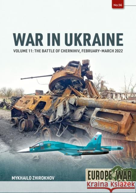 War in Ukraine Volume 11: The Battle of Chernihiv, February-March 2022 Mikhailo Zhirokhov 9781804519677 Helion & Company