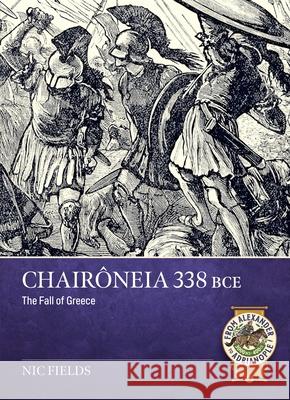 Chair?neia 338 Bce: The Fall of Greece Nic Fields 9781804519905 Helion & Company