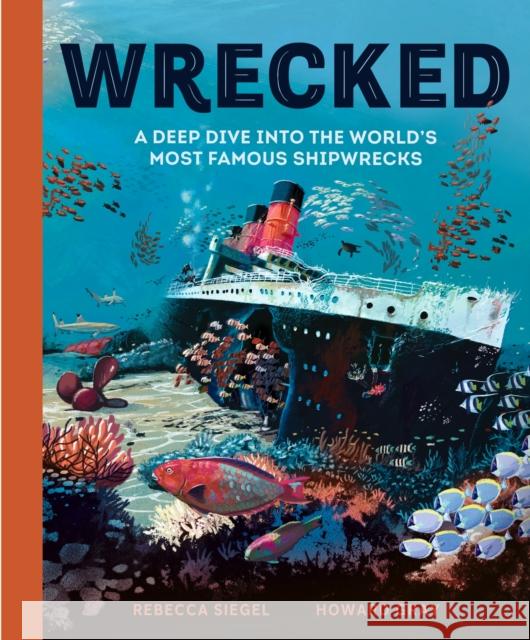 Wrecked: A Deep Dive into the World's Most Famous Shipwrecks Rebecca Siegel 9781804535455