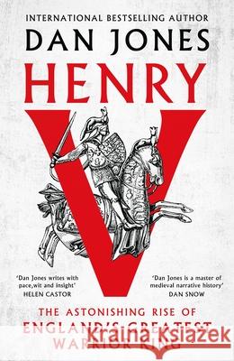 Henry V: The Astonishing Rise of England's Greatest Warrior King Dan Jones 9781804541937 Bloomsbury Publishing PLC