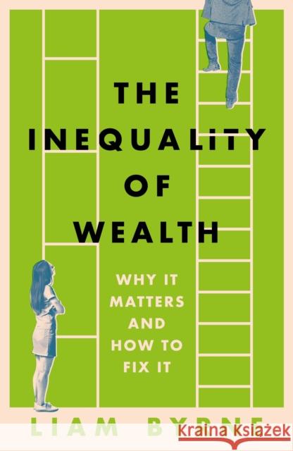 The Inequality of Wealth: Why it Matters and How to Fix it Liam Byrne 9781804543382