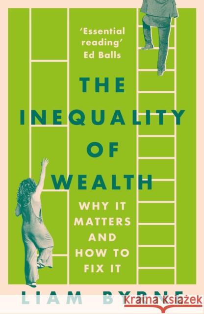 The Inequality of Wealth: Why it Matters and How to Fix it Liam Byrne 9781804543399